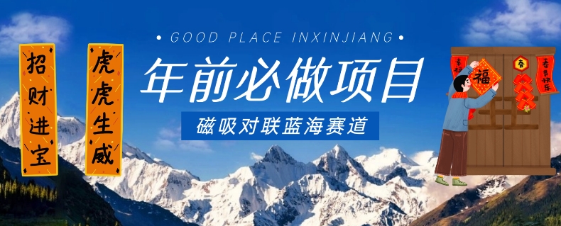 年前必做项目,磁吸对联蓝海赛道,傻瓜式操作复制粘贴纯搬运,一部手机即可完成|淘骐网赚资源库