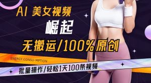 AI美女视频崛起玩法无搬运100%原创，批量操作，轻松1天100条【揭秘】|淘骐网赚资源库
