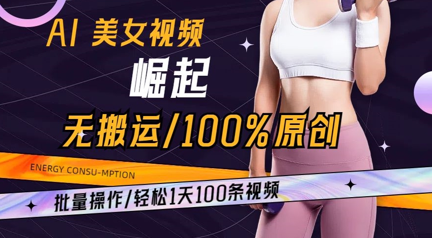 AI美女视频崛起玩法无搬运100%原创，批量操作，轻松1天100条【揭秘】|淘骐网赚资源库