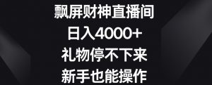 飘屏财神直播间，日入4000+，礼物停不下来，新手也能操作【揭秘】|淘骐网赚资源库