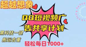 超越想象!黑科技一键搬运去重QQ短视频广告共享计划,每日收入轻松1000+【揭秘】|淘骐网赚资源库