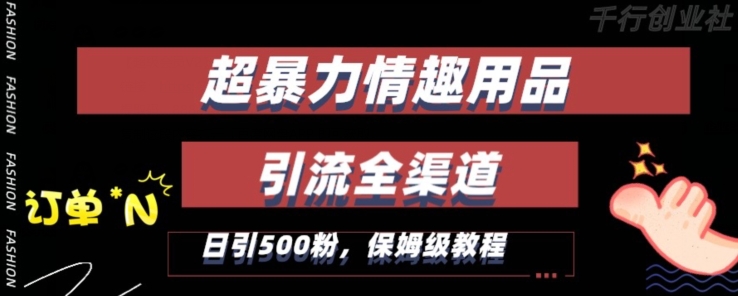最新情趣项目引流全渠道,自带高流量,保姆级教程,轻松破百单,日引500+粉【揭秘】|淘骐网赚资源库
