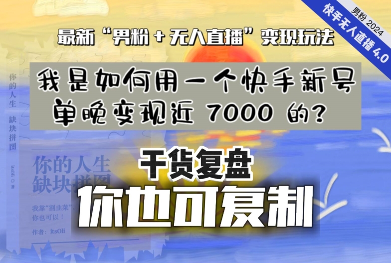 【纯干货复盘】我是如何用一个快手新号单晚变现近 7000 的？最新“男粉+无人直播”变现玩法|淘骐网赚资源库