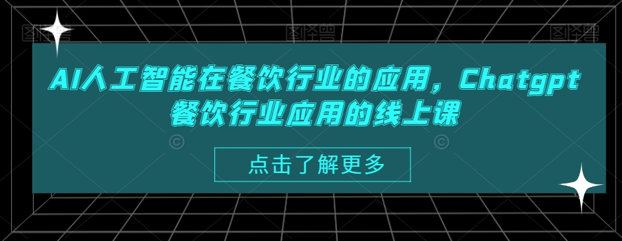 AI人工智能在餐饮行业的应用,Chatgpt餐饮行业应用的线上课|淘骐网赚资源库