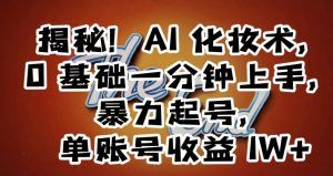 揭秘！AI化妆术，0基础一分钟上手，暴力起号，单账号收益1W+|淘骐网赚资源库