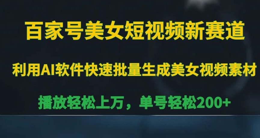 百家号美女短视频新赛道,播放轻松上万,单号轻松200+【揭秘】|淘骐网赚资源库
