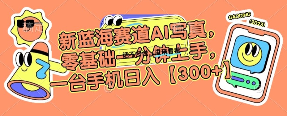 新蓝海赛道AI写真,零基础一分钟上手,一台手机日入300+【揭秘】|淘骐网赚资源库