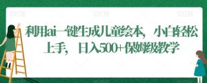 利用ai一键生成儿童绘本,小白轻松上手,日入500+保姆级教学【揭秘】|淘骐网赚资源库