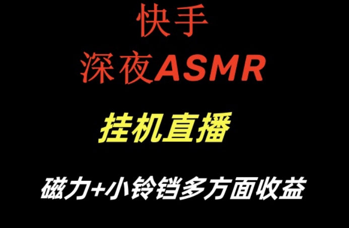 快手深夜ASMR挂机直播,磁力+小铃铛收益(附带工具和5G素材)【揭秘】|淘骐网赚资源库