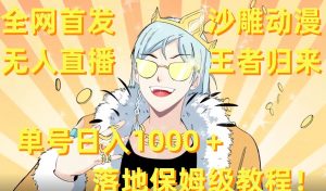 全网首发,沙雕动漫无人直播王者归来!单号日入1000+落地保姆级教程【揭秘】|淘骐网赚资源库