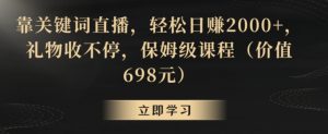 靠关键词直播,轻松日赚2000+,礼物收不停,保姆级课程(价值698元)【揭秘】|淘骐网赚资源库