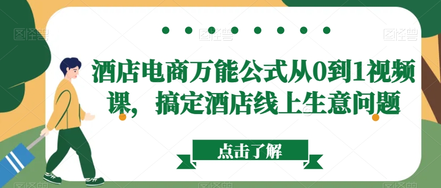 酒店电商万能公式从0到1视频课，搞定酒店线上生意问题|淘骐网赚资源库