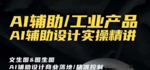 AI辅助/工业产品,AI辅助设计实操精讲|淘骐网赚资源库