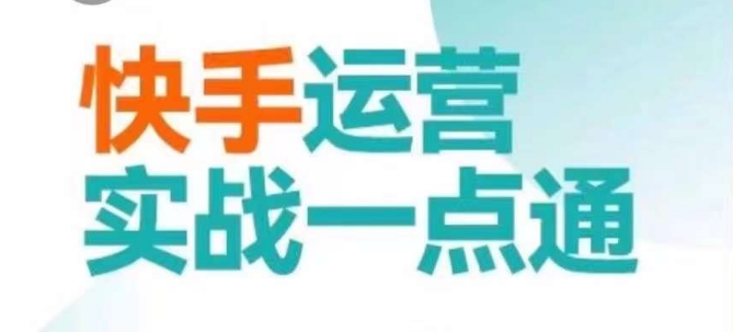 快手运营实战一点通,这套课用小白都能学会的方法教你抢占用户,做好生意|淘骐网赚资源库