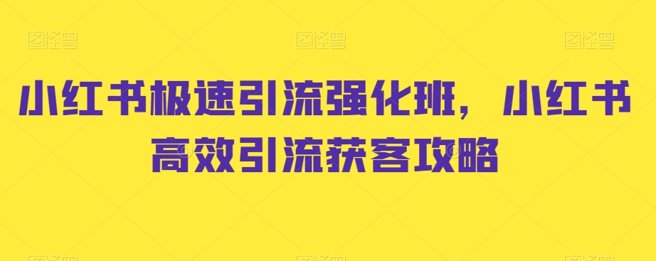 小红书极速引流强化班，小红书高效引流获客攻略|淘骐网赚资源库