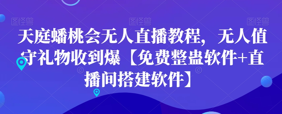天庭蟠桃会无人直播教程，无人值守礼物收到爆【免费整蛊软件+直播间搭建软件】|淘骐网赚资源库