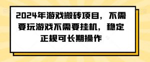 2024年游戏搬砖项目,不需要玩游戏不需要挂机,稳定正规可长期操作【揭秘】|淘骐网赚资源库