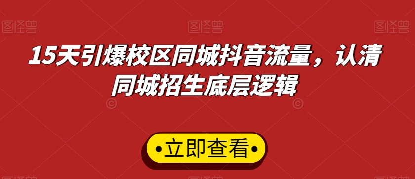 15天引爆校区同城抖音流量,认清同城招生底层逻辑|淘骐网赚资源库