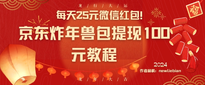 每天25元微信红包!京东炸年兽包提现100元教程【揭秘】|淘骐网赚资源库
