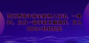 梦幻西游手游全新懒人玩法,一单35,小白一部手机无脑操作,日入3000+轻轻松松【揭秘】|淘骐网赚资源库