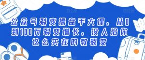 公众号裂变操盘手大课,从0到100万裂变增长,没人给你这么实在的教裂变|淘骐网赚资源库