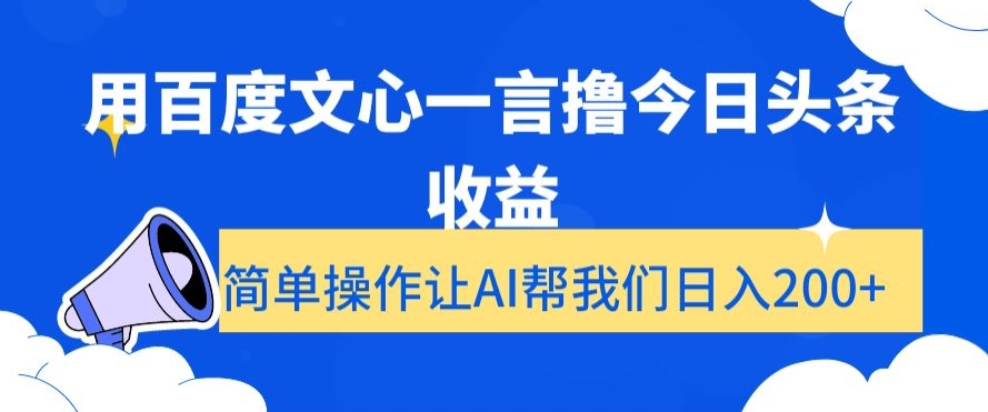 用百度文心一言撸今日头条收益,简单操作让AI帮我们日入200+【揭秘】|淘骐网赚资源库