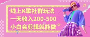 线上K歌社群结合脱单新玩法，无剪辑基础也能日入3位数，长期项目【揭秘】|淘骐网赚资源库