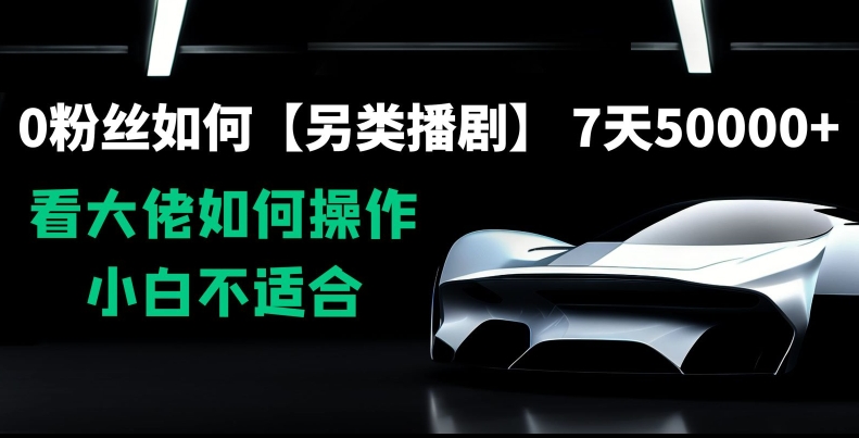 0粉丝如何【另类播剧】,7天50000+,看大佬如何操作,小白不适合【揭秘】|淘骐网赚资源库