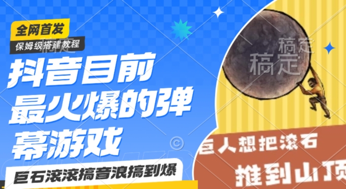 抖音目前最火爆的弹幕游戏巨石滚滚,搞音浪搞到爆,保姆级搭建教程,小白一小时上手【揭秘】|淘骐网赚资源库