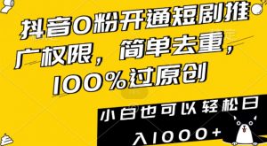 抖音0粉开通短剧推广权限,简单去重,100%过原创,小白也可以轻松日入1000+【揭秘】|淘骐网赚资源库