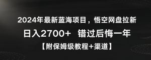 2024年最新蓝海项目,悟空网盘拉新,日入2700+错过后悔一年【附保姆级教程+渠道】【揭秘】|淘骐网赚资源库