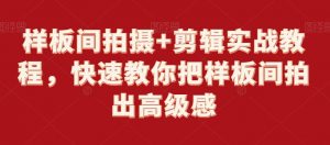 样板间拍摄+剪辑实战教程,快速教你把样板间拍出高级感|淘骐网赚资源库