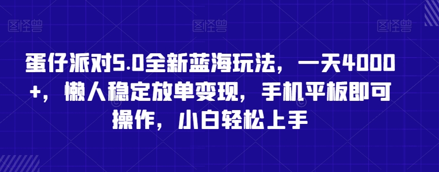 蛋仔派对5.0全新蓝海玩法，一天4000+，懒人稳定放单变现，手机平板即可操作，小白轻松上手【揭秘】|淘骐网赚资源库