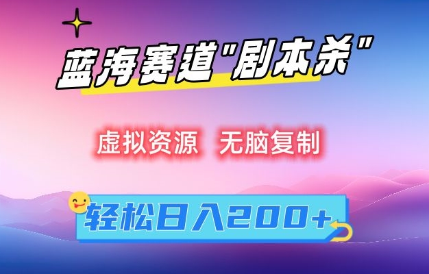 虚拟资源“剧本杀”无脑复制，轻松日入200+【揭秘】|淘骐网赚资源库