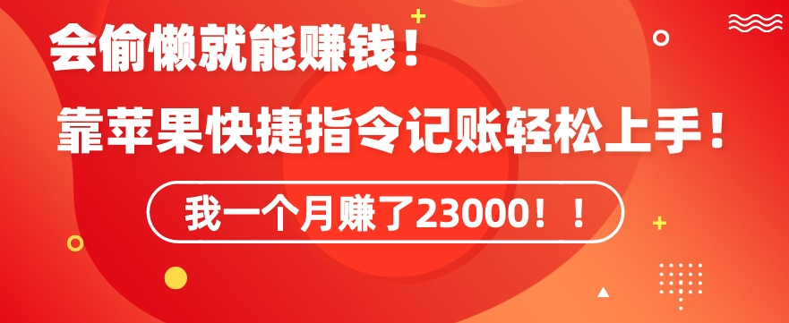会偷懒就能赚钱!靠苹果快捷指令自动记账轻松上手,一个月变现23000【揭秘】|淘骐网赚资源库