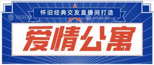 经典影视爱情公寓等打造爆款交友直播间,进行多渠道变现,单日变现3000轻轻松松【揭秘】|淘骐网赚资源库