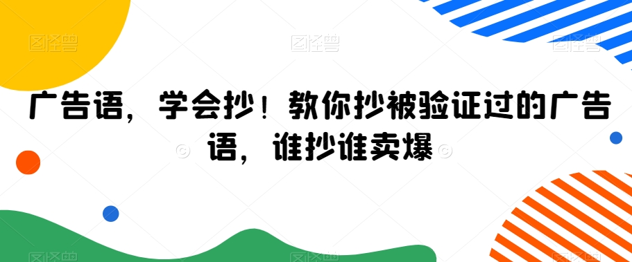 广告语,学会抄!教你抄被验证过的广告语,谁抄谁卖爆|淘骐网赚资源库