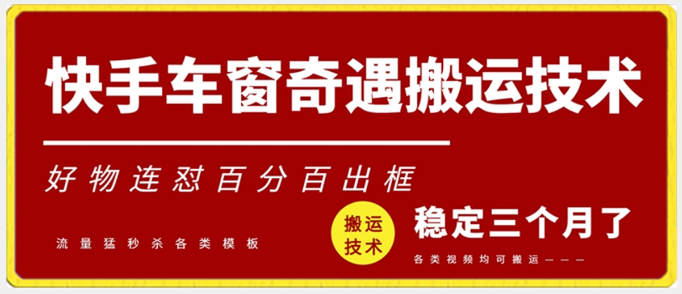 快手车窗奇遇搬运技术（安卓技术），好物连怼百分百出框【揭秘】|淘骐网赚资源库