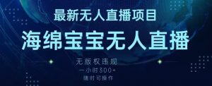最新海绵宝宝无人直播项目,实测无版权违规,挂小铃铛一小时300+,随时可操作【揭秘】|淘骐网赚资源库