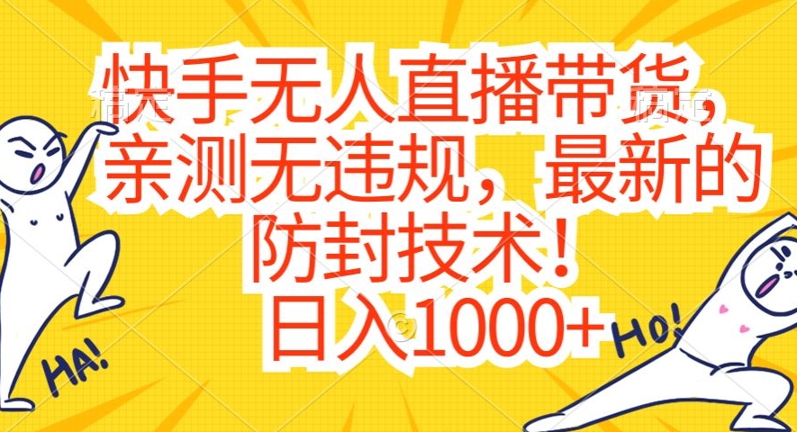 快手无人直播带货,亲测无违规,最新的防封技术!日入1000+【揭秘】|淘骐网赚资源库