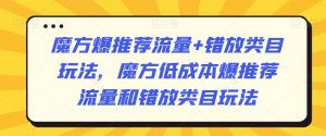 魔方爆推荐流量+错放类目玩法，魔方低成本爆推荐流量和错放类目玩法|淘骐网赚资源库