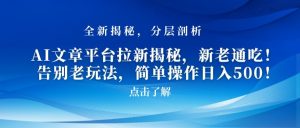 AI文章平台拉新揭秘,新老通吃!告别老玩法,简单操作日入500【揭秘】|淘骐网赚资源库
