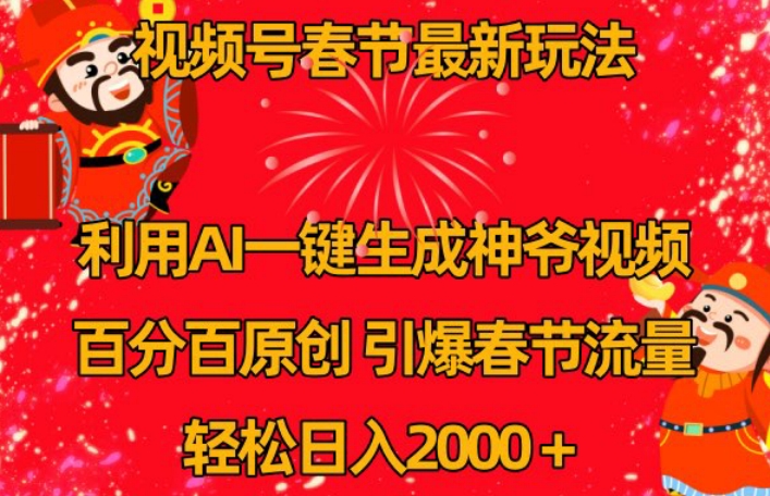 视频号春节最新玩法,利用AI一键生成财神爷视频,百分百原创,引爆春节流量,轻松日入2000+【揭秘】|淘骐网赚资源库