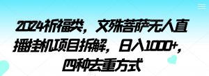 2024祈福类,文殊菩萨无人直播挂机项目拆解,日入1000+,四种去重方式【揭秘】|淘骐网赚资源库