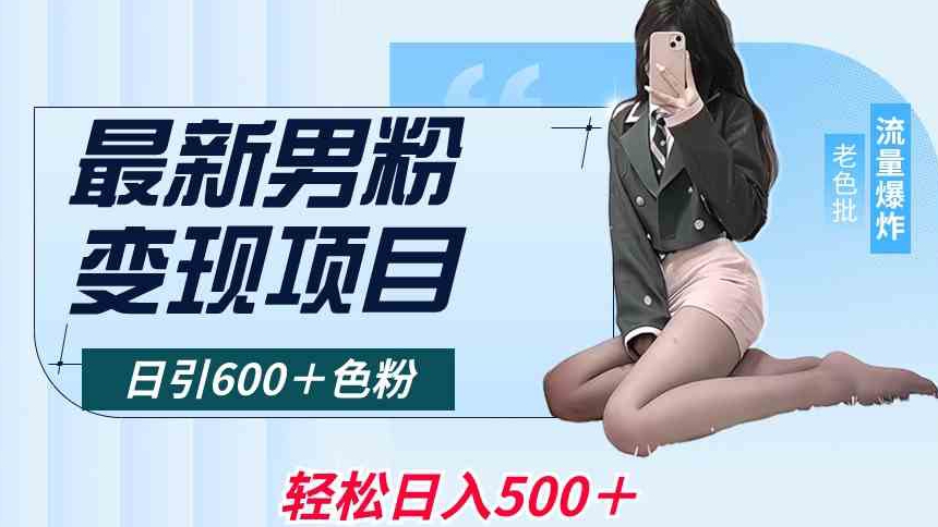 最新男粉变现项目，日引600＋色粉，全平台通用，轻松日入500＋【揭秘】|淘骐网赚资源库