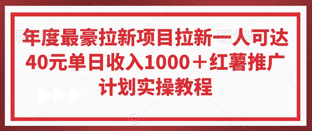 年度最豪拉新项目拉新一人可达40元单日收入1000＋红薯推广计划实操教程【揭秘】|淘骐网赚资源库