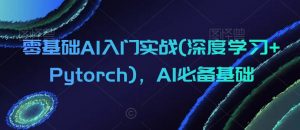 零基础AI入门实战(深度学习+Pytorch)，AI必备基础|淘骐网赚资源库