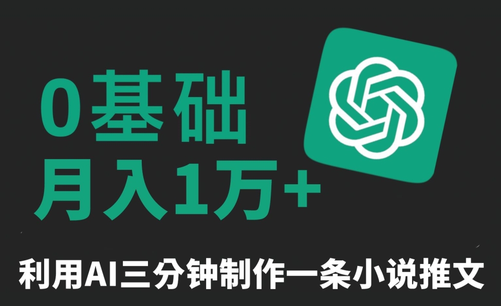 三分钟一条原创爆款小说推文，全程AI制作，无脑矩阵，月入1万+【揭秘】|淘骐网赚资源库