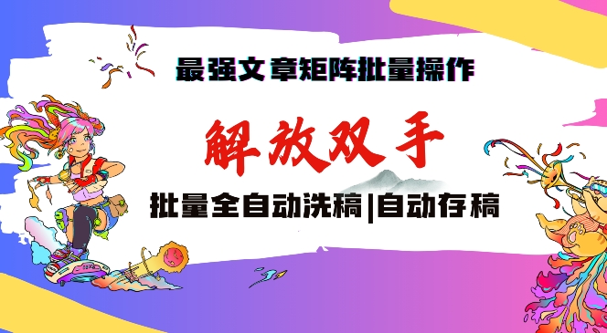 最强文章矩阵批量管理,自动洗稿,自动存稿,月入过万轻轻松松【揭秘】|淘骐网赚资源库