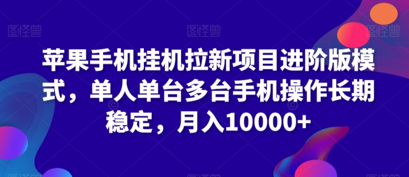 苹果手机挂机拉新项目进阶版模式,单人单台多台手机操作长期稳定,月入10000+【揭秘】|淘骐网赚资源库